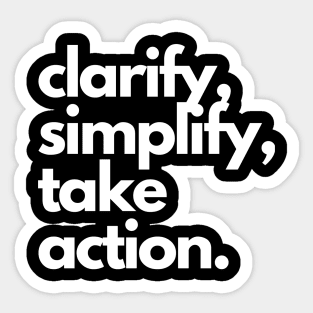 clarify, simplify, take action. Sticker